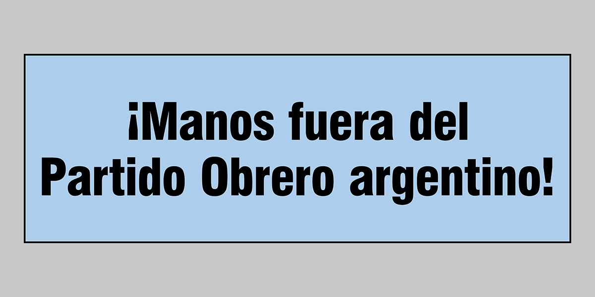 ¡Manos fuera del Partido Obrero argentino!