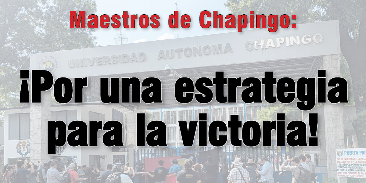 Maestros de Chapingo: ¡Por una estrategia para la victoria!