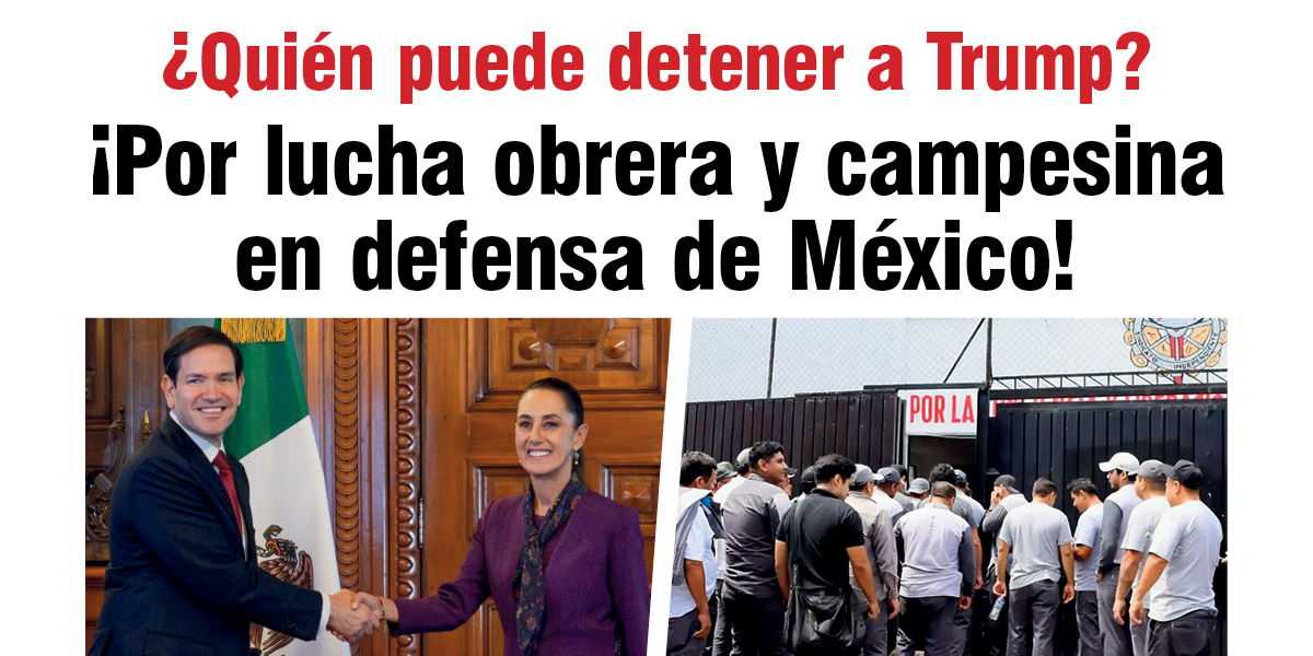 ¡Por lucha obrera y campesina en defensa de México!