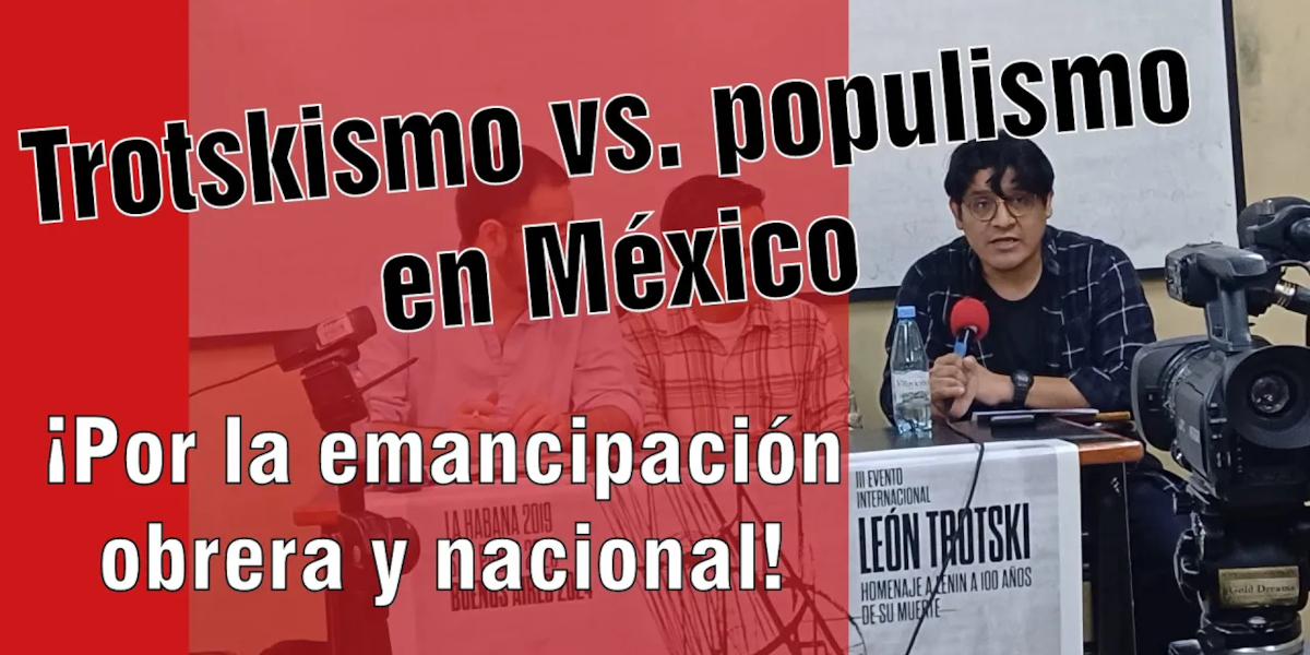 Trotskismo vs. populismo en México: ¡Por la emancipación obrera y nacional!