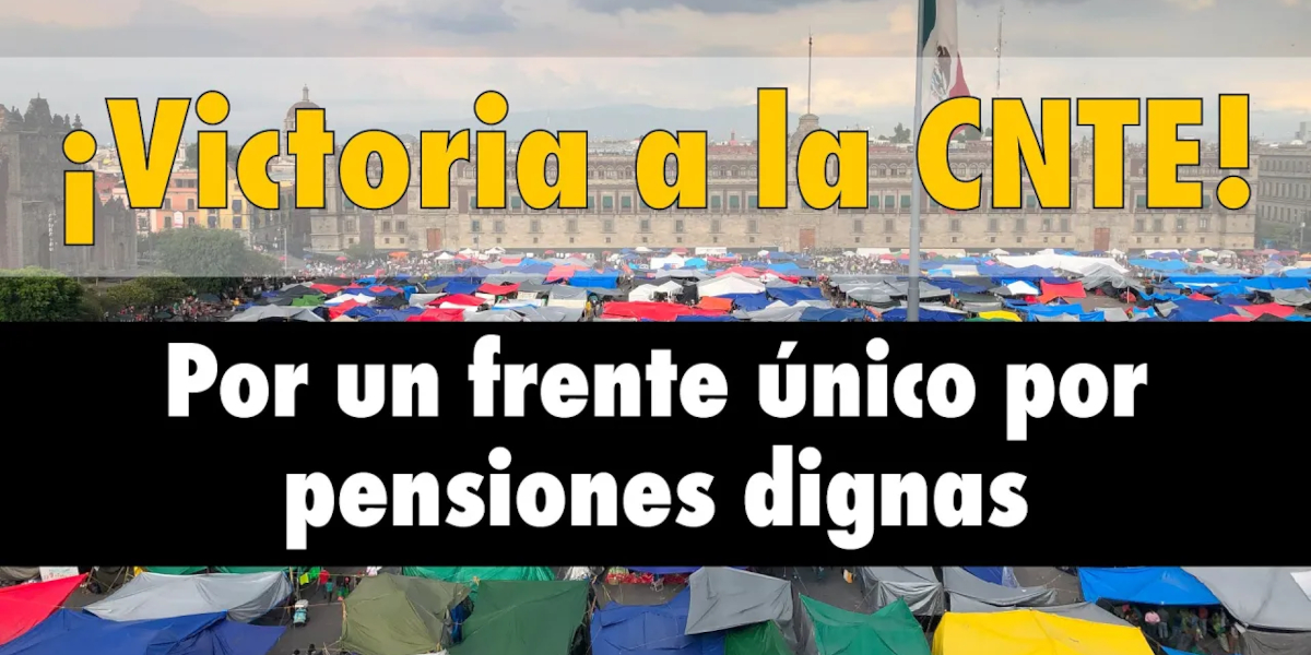 ¡Victoria a la CNTE! Por un frente único por pensiones dignas