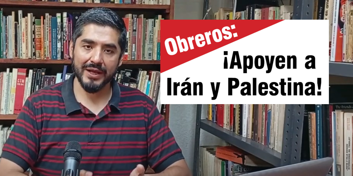Obreros: ¡A defender a Irán y Palestina!
