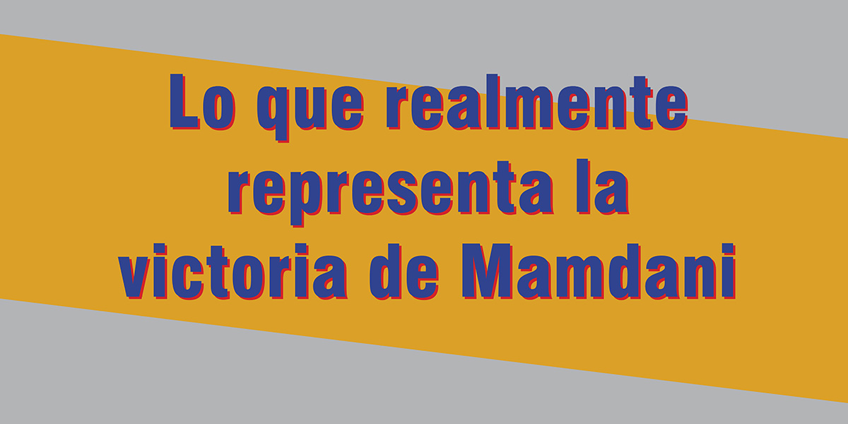 Lo que realmente representa la victoria de Mamdani