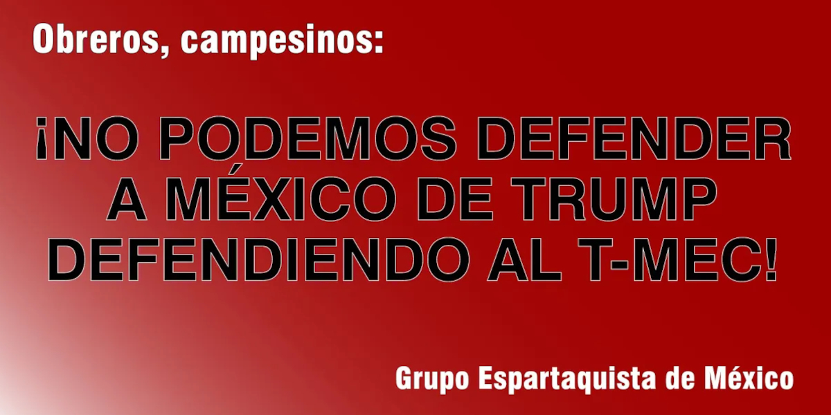 ¡No podemos defender a México de Trump defendiendo al T-MEC!