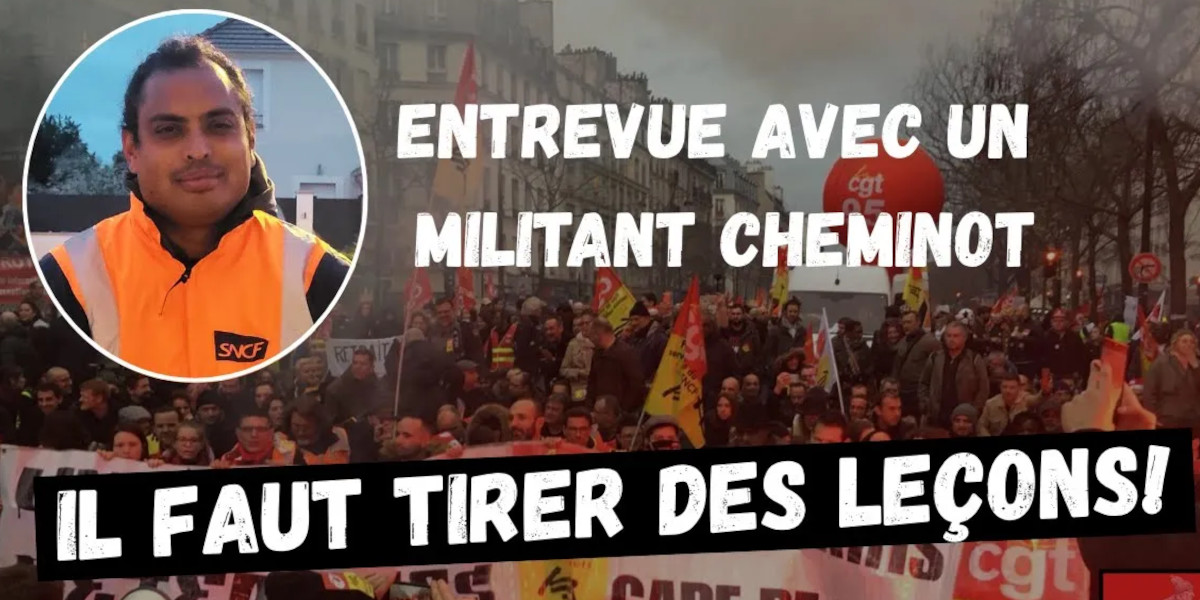 Entrevue avec un militant cheminot - Il faut tirer des leçons!