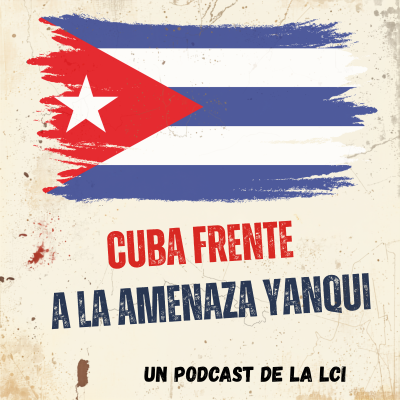 Podcast de la LCI por la defensa de la Revolución Cubana