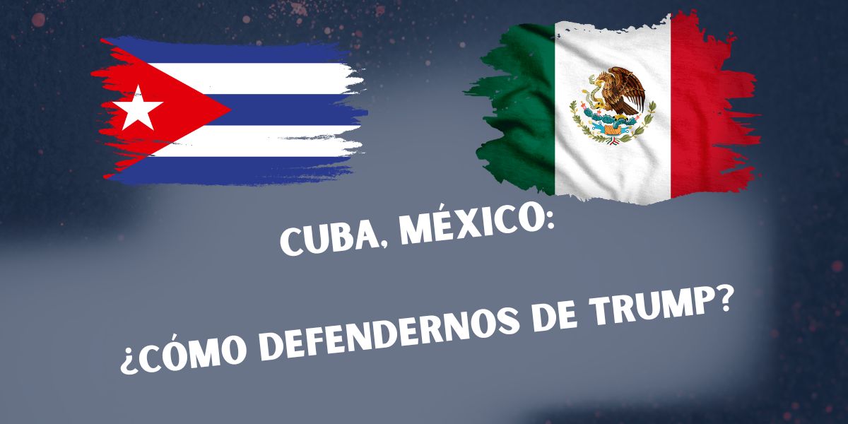 Cuba, México: ¿Cómo defendernos de Trump?