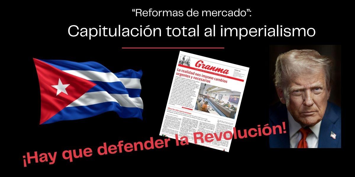 "Reformas de mercado": Capitulación total al imperialismo - ¡Hay que defender la Revolución!