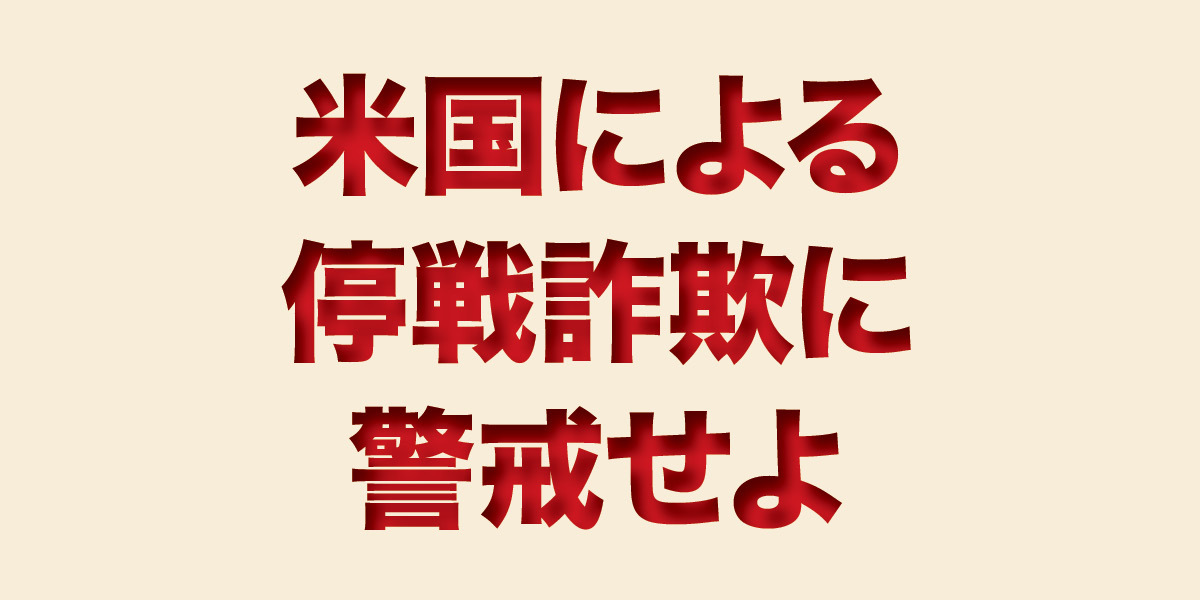 米国による停戦詐欺に警戒せよ