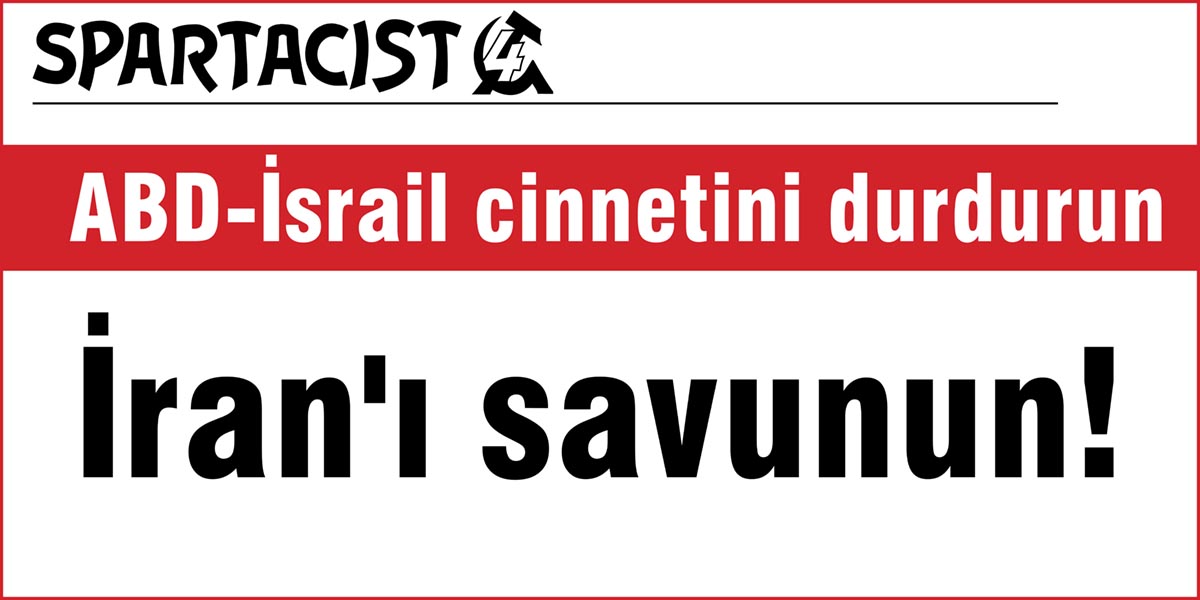 ABD-İsrail cinnetini durdurun – İran'ı savunun!