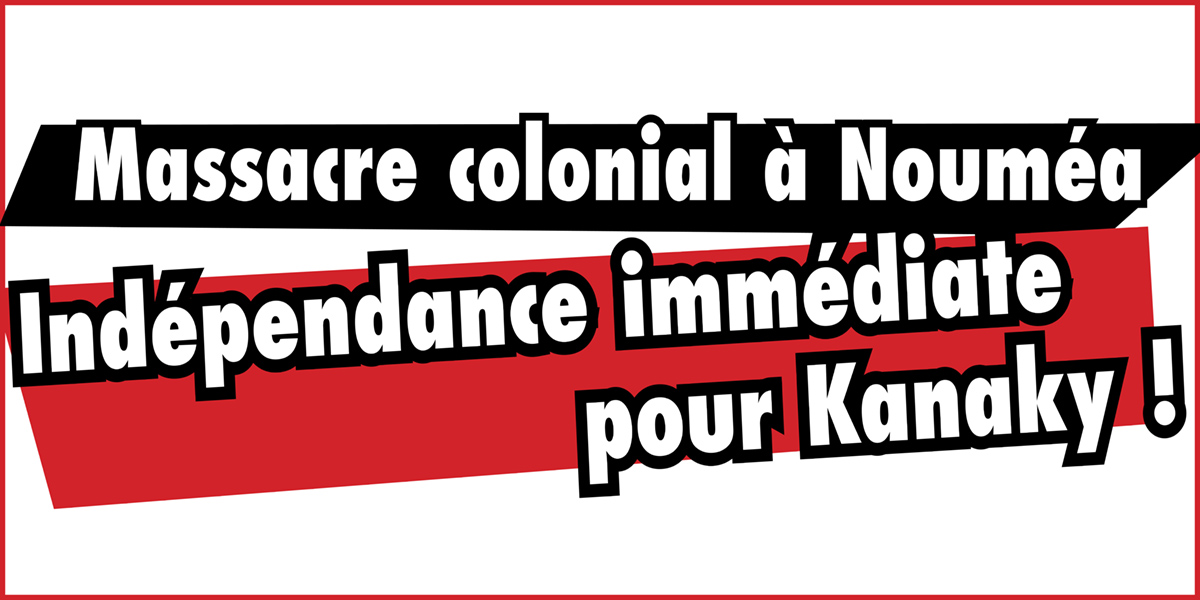 Massacre colonial à Nouméa : Indépendance immédiate pour Kanaky !
