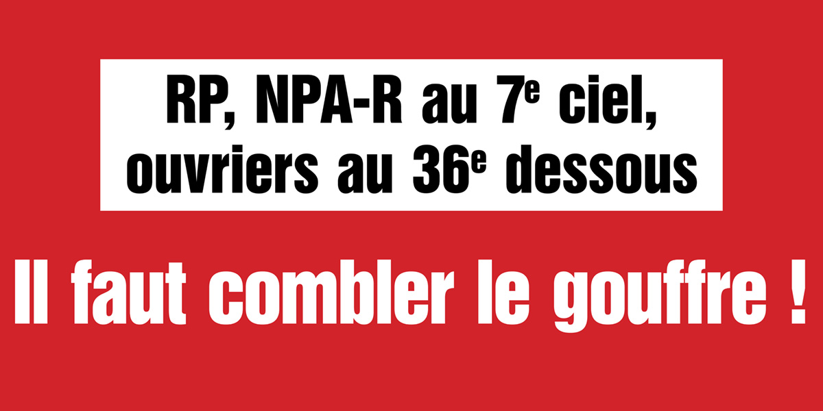 RP, NPA-R au 7e ciel, ouvriers au 36e dessous - Il faut combler le gouffre !