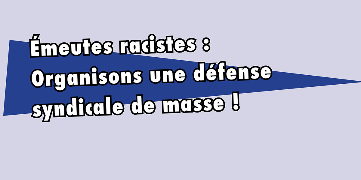 Émeutes racistes : Organisons une défense  syndicale de masse !