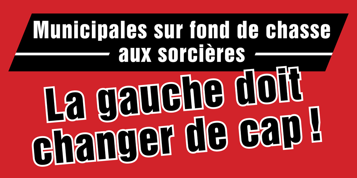 Municipales sur fond de chasse aux sorcières – La gauche doit changer de cap !