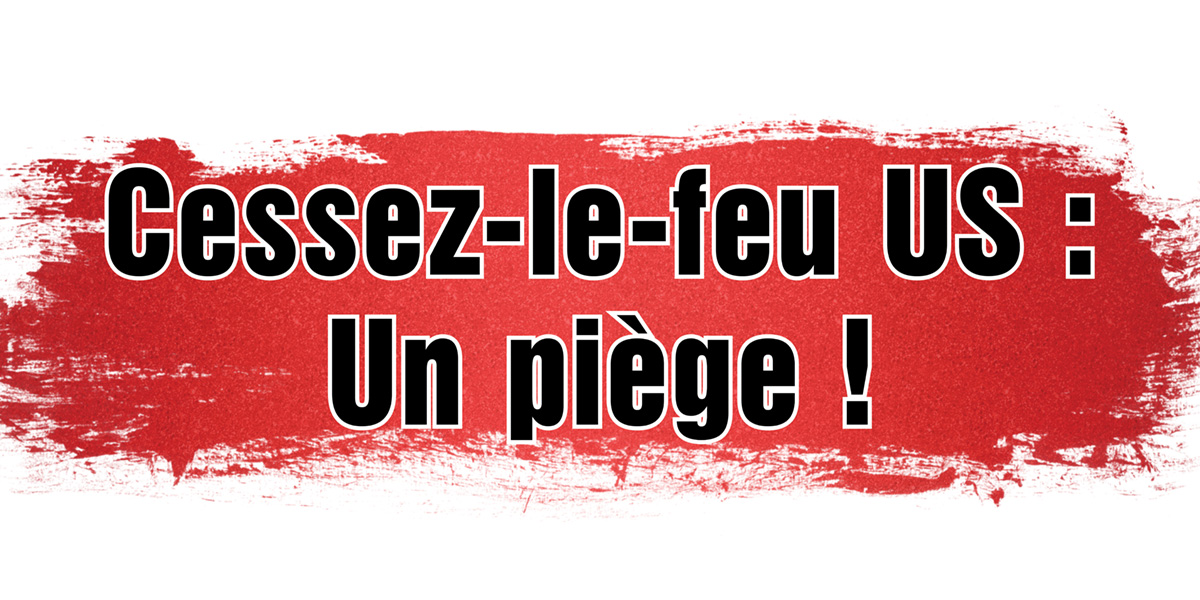 Cessez-le-feu US : Un piège !