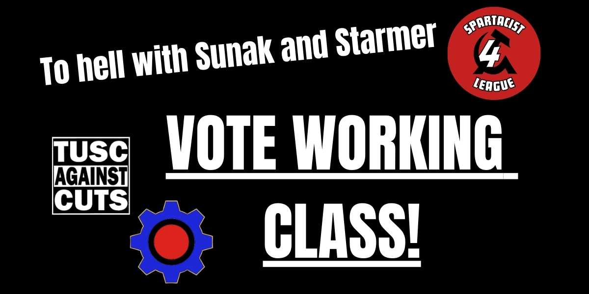 To hell with Sunak and Starmer — Vote working class!