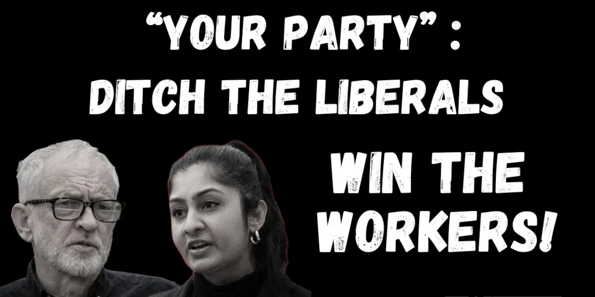 “Your Party”: Ditch the liberals — win the workers!