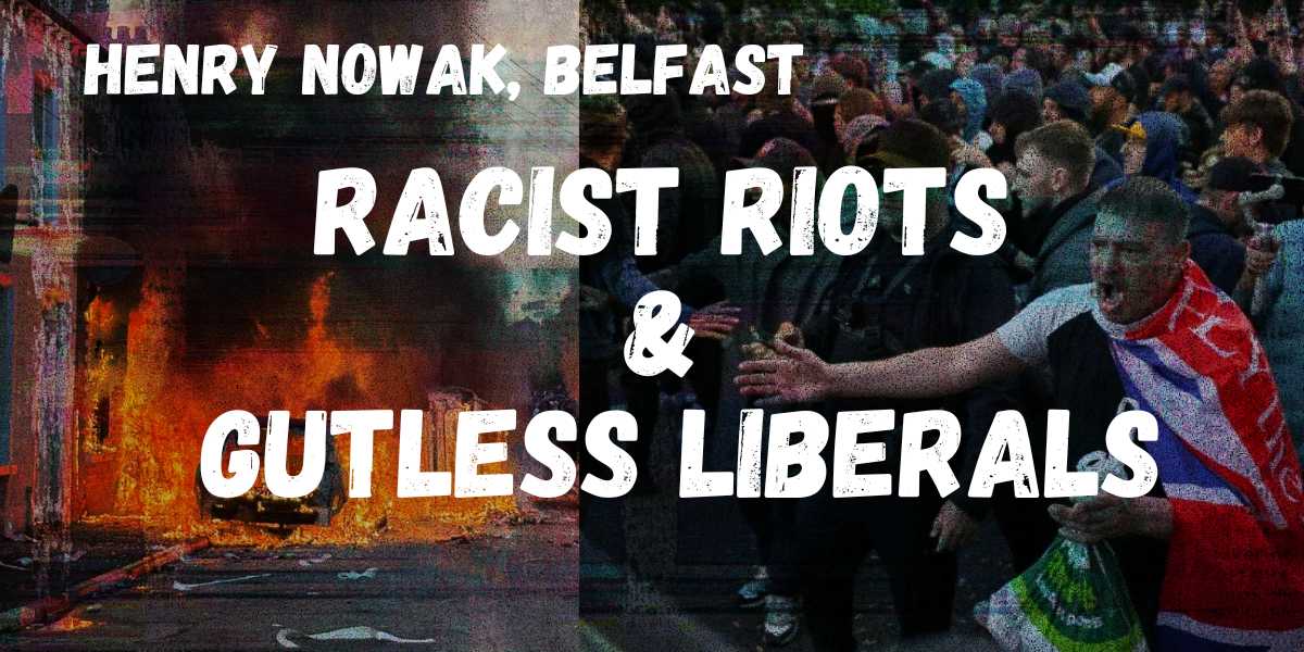 Henry Nowak, Belfast: Racist riots & gutless liberals - A wake-up call to the left