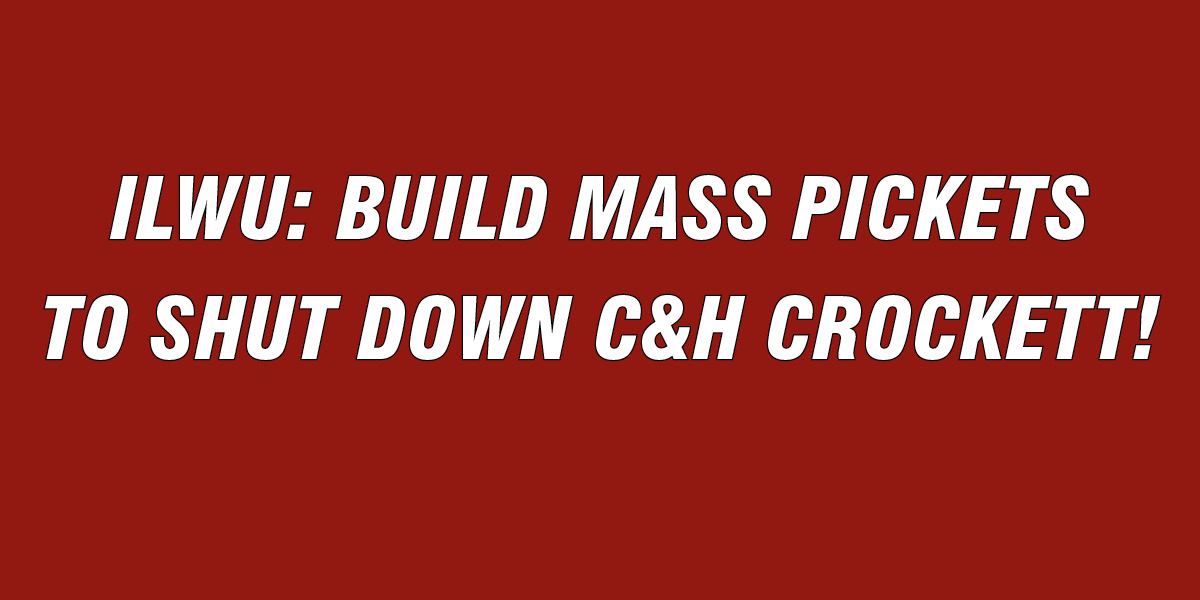 ILWU: BUILD MASS PICKETS TO SHUT DOWN C&H CROCKETT!