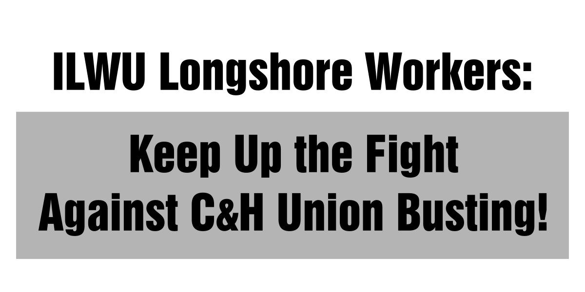 ILWU Longshore Workers: Keep Up the Fight Against C&H Union Busting!