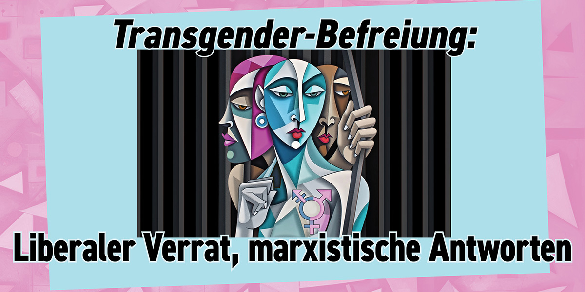 Transgender-Befreiung: Liberaler Verrat, Marxistische Antworten
