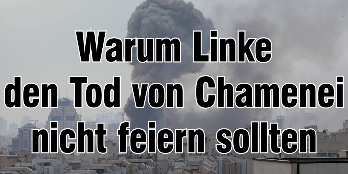 Warum Linke den Tod von Chamenei nicht feiern sollten