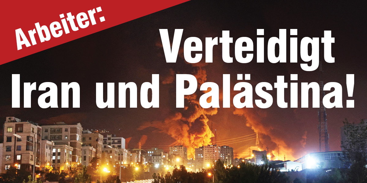Arbeiter: Verteidigt Iran und Palästina!