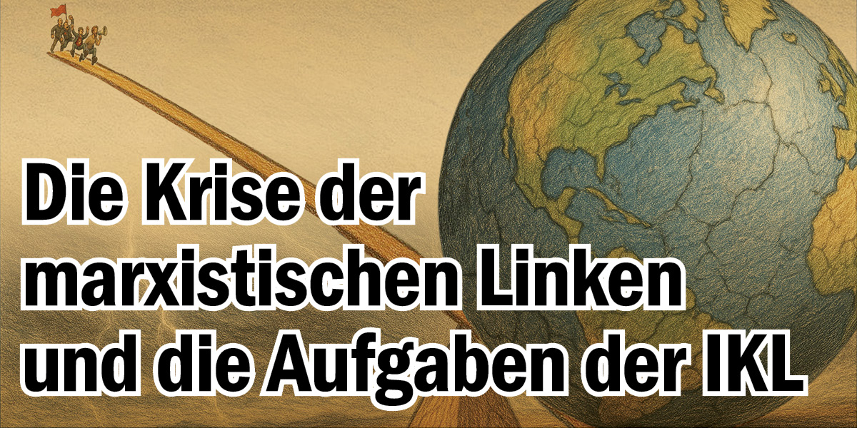 Die Krise der marxistischen Linken und die Aufgaben der IKL