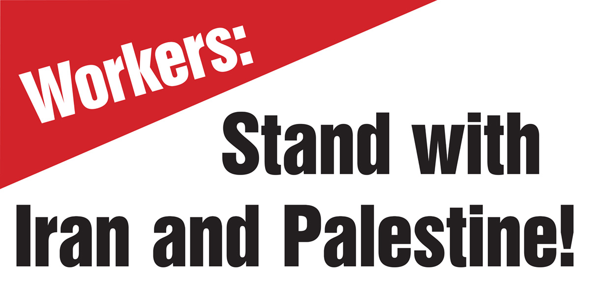 Workers: Stand with Iran and Palestine!  |  13 June 2025