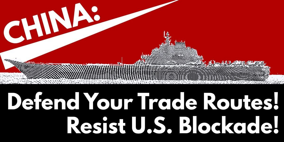 China: Defend Your Trade Routes! Resist U.S. Blockade!