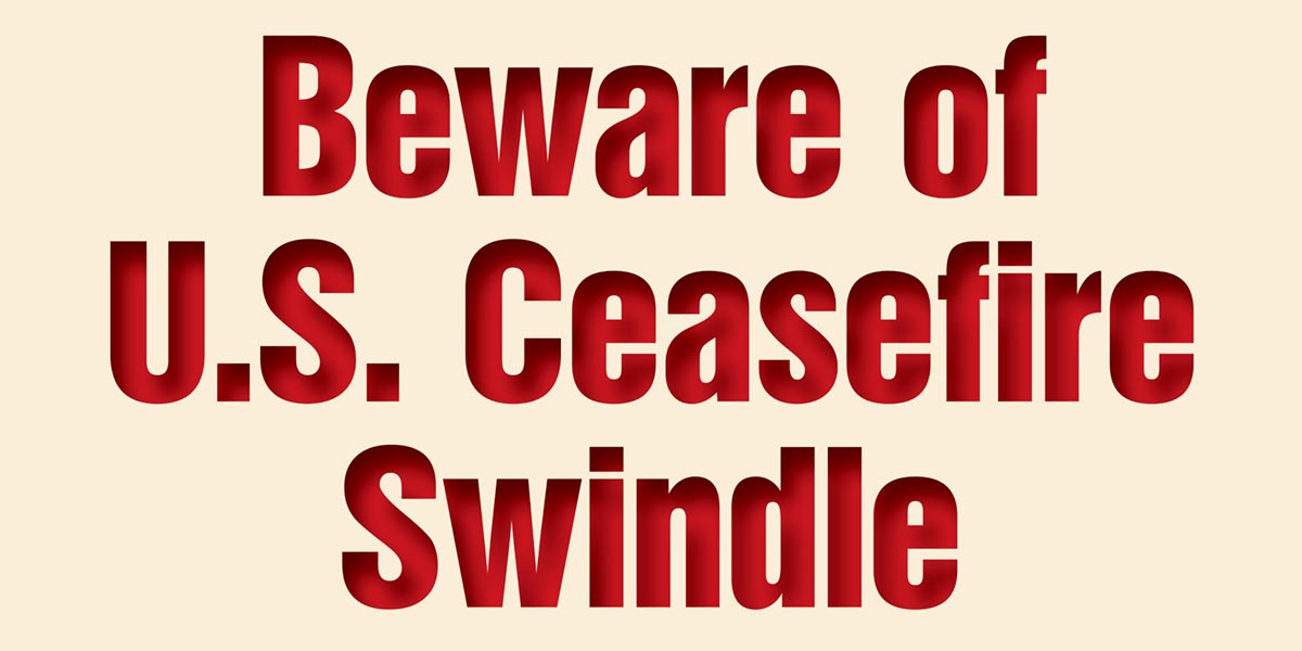 Beware of U.S. Ceasefire Swindle