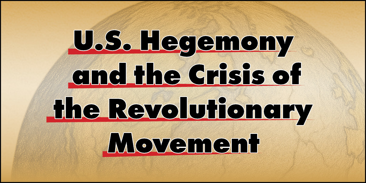 U.S. Hegemony and the Crisis of the Revolutionary Movement