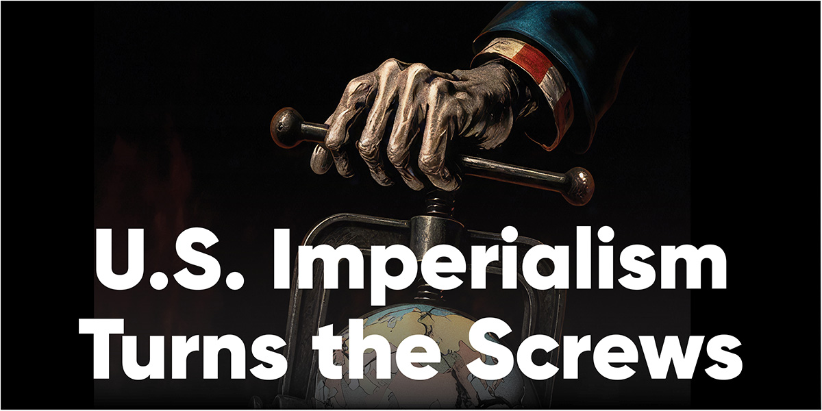 U.S. Imperialism Turns the Screws