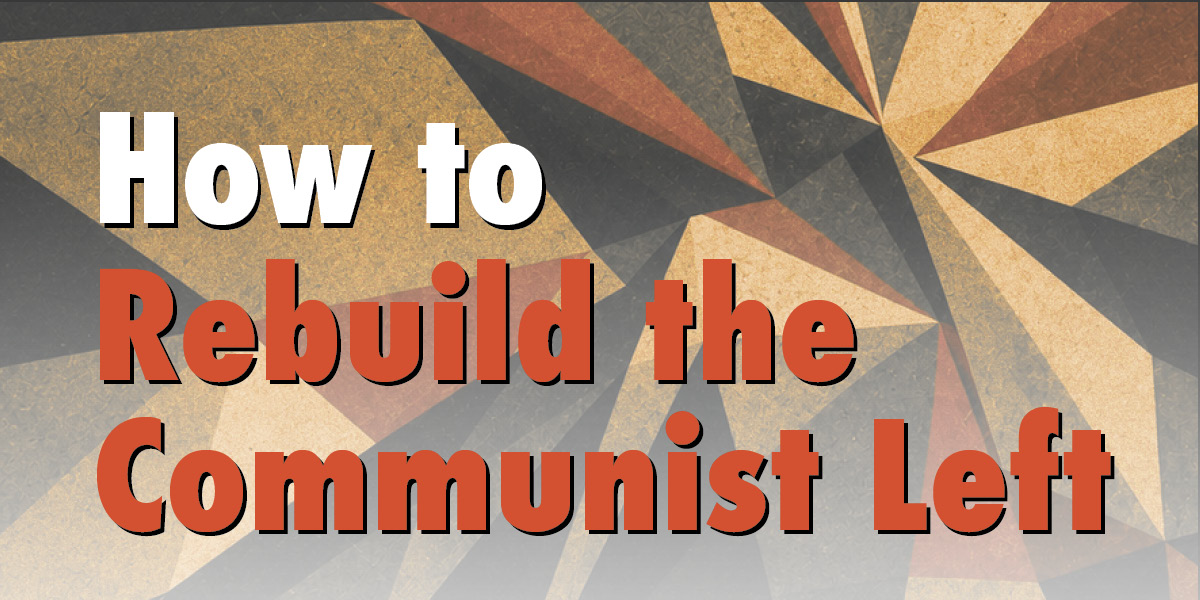 How to Rebuild the Communist Left