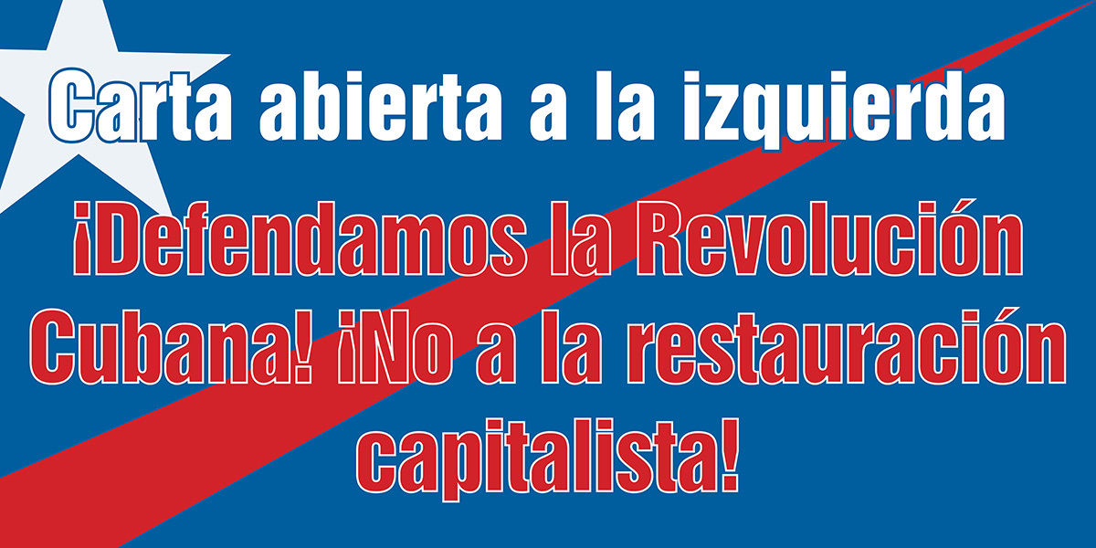 Carta abierta a la izquierda: ¡Defendamos la Revolución Cubana! ¡No a la restauración capitalista!