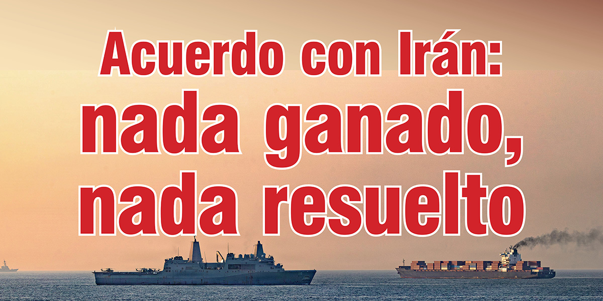 Acuerdo con Irán: nada ganado, nada resuelto