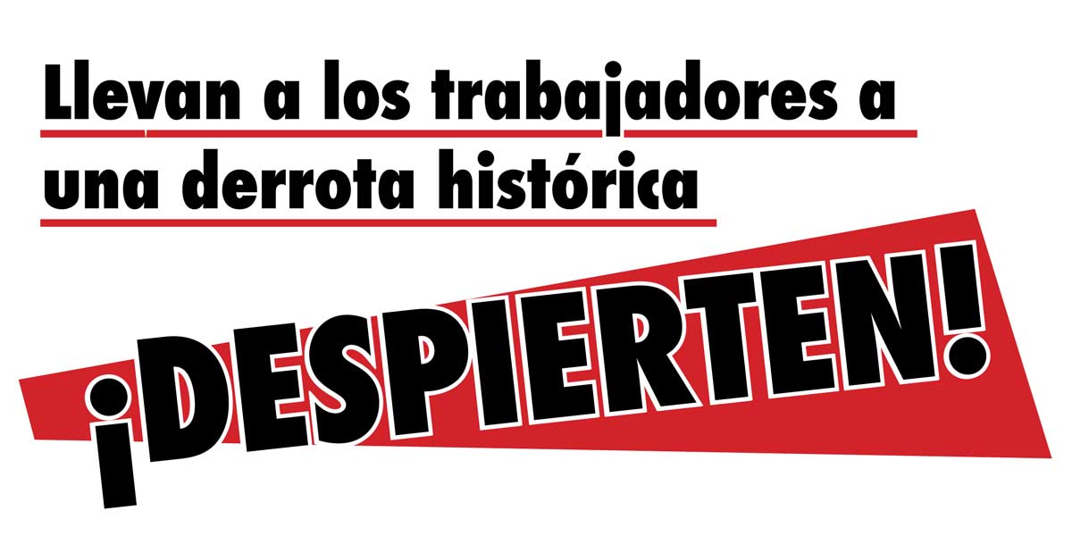 Llevan a los trabajadores a una derrota histórica: ¡DESPIERTEN!