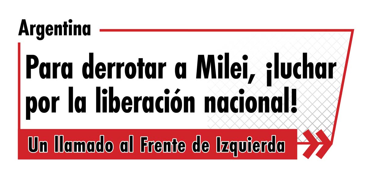 Argentina: Para derrotar a Milei, ¡luchar por la liberación nacional!