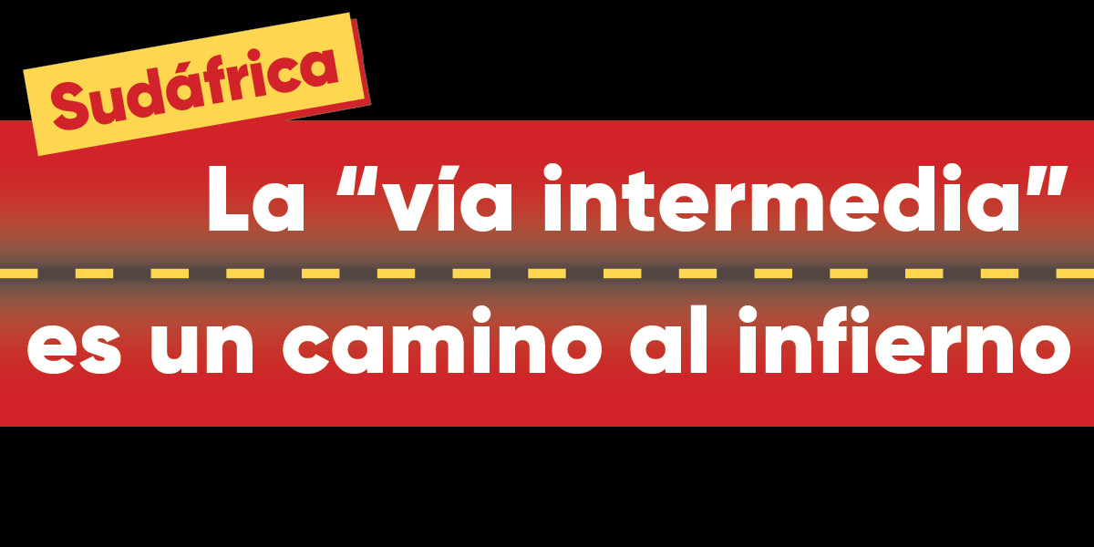 Sudáfrica | La “vía intermedia”  es un camino al infierno