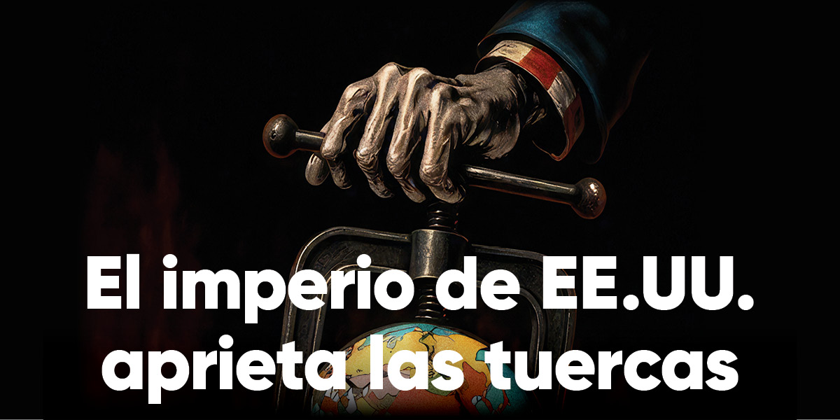 El imperio de EE.UU. aprieta las tuercas