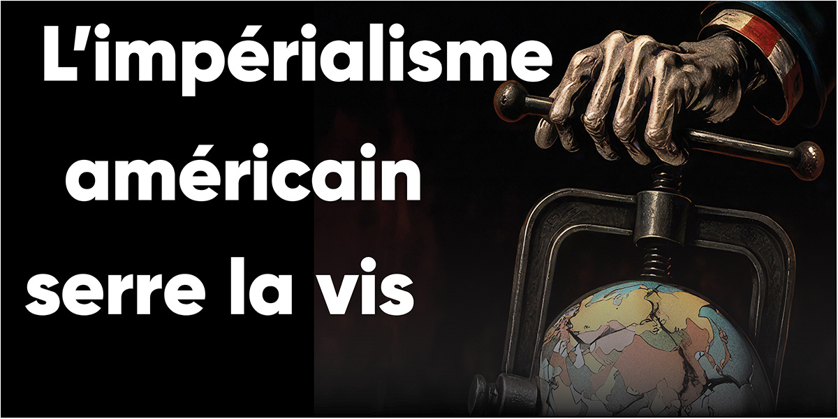 L’impérialisme américain serre la vis