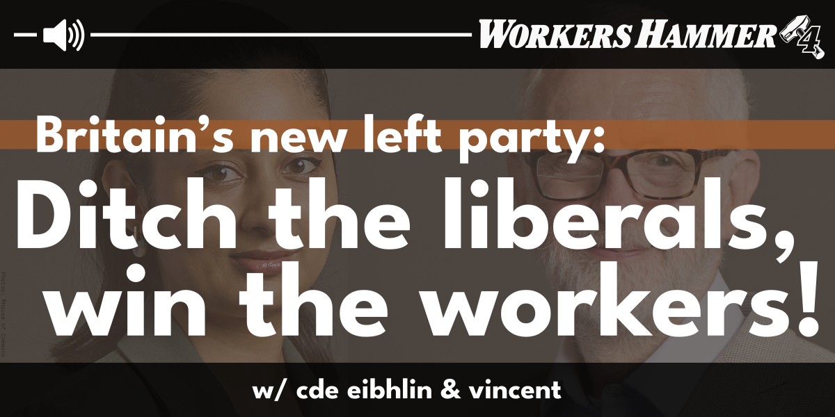 Britain's new left party: Ditch the liberals, win the workers!  |  8 July 2025