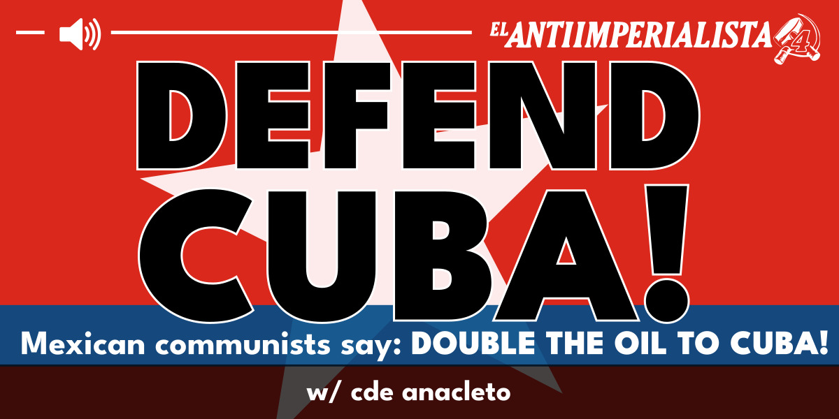 Defend Cuba! Mexican communists say double the oil to Cuba!