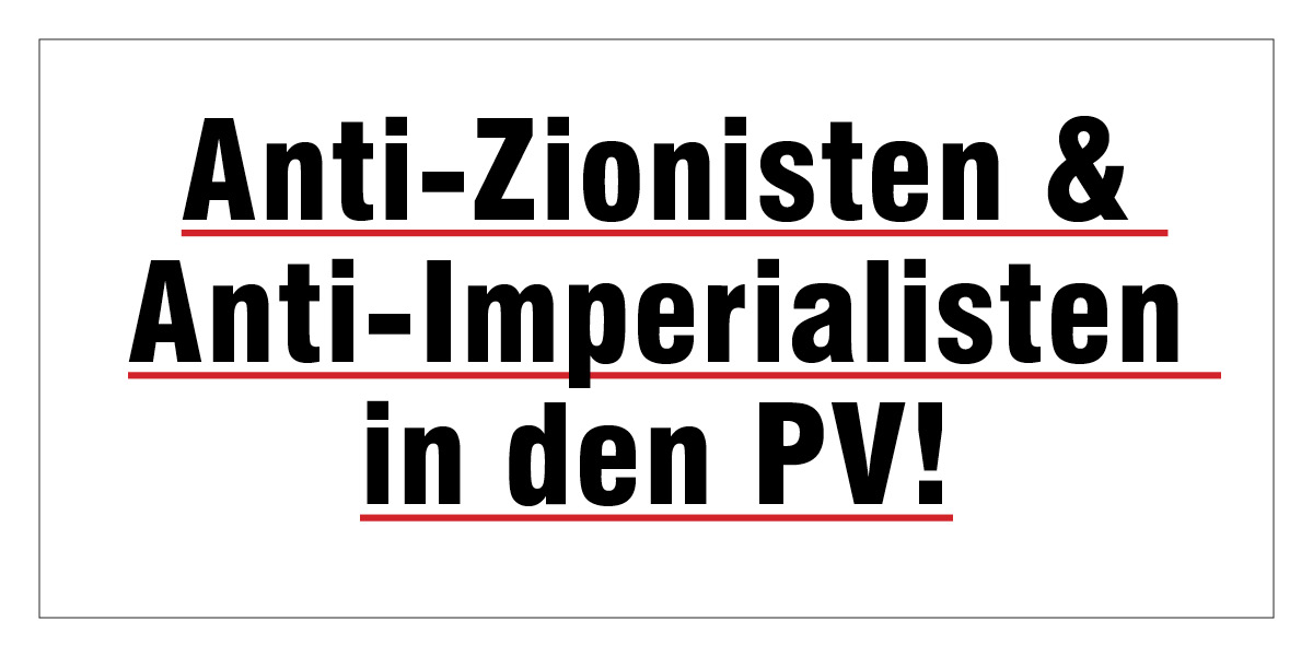 Anti-Zionisten & Anti-Imperialisten in den PV!