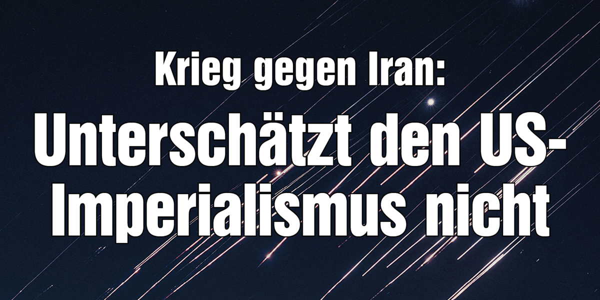 Krieg gegen Iran: Unterschätzt den US-Imperialismus nicht