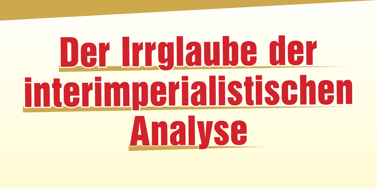 Der Irrglaube der interimperialistischen Analyse