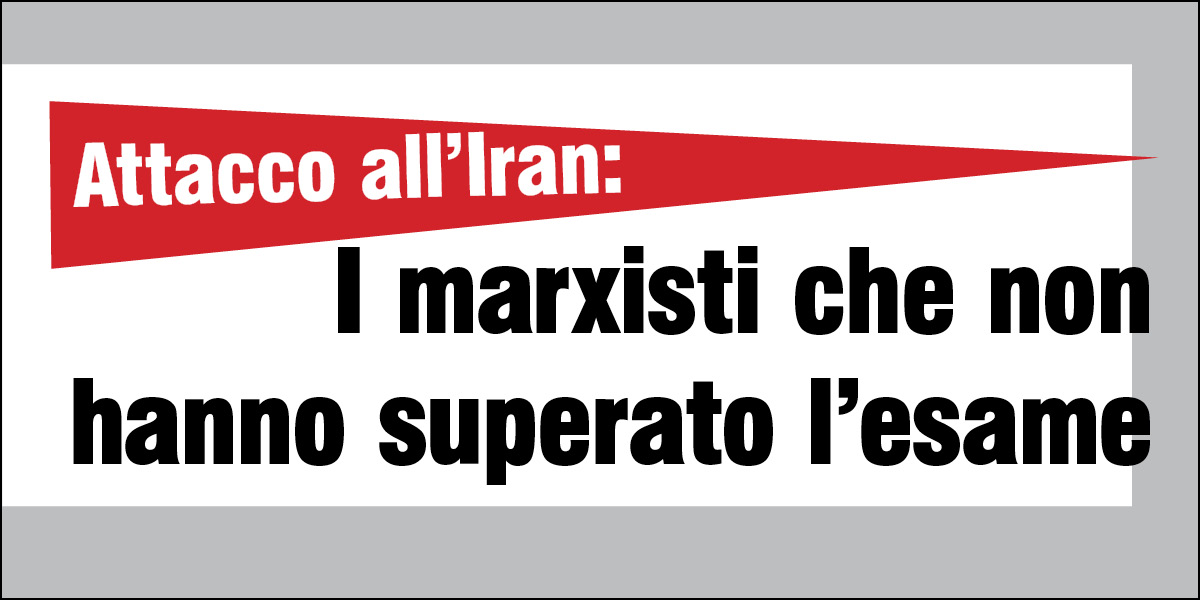 Attacco all’Iran: I marxisti che non hanno superato l’esame
