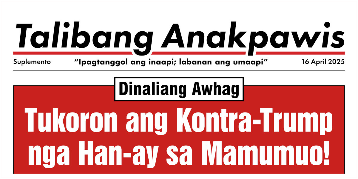 Dinaliang Awhag | Tukoron ang Kontra-Trump nga Han-ay sa Mamumuo!