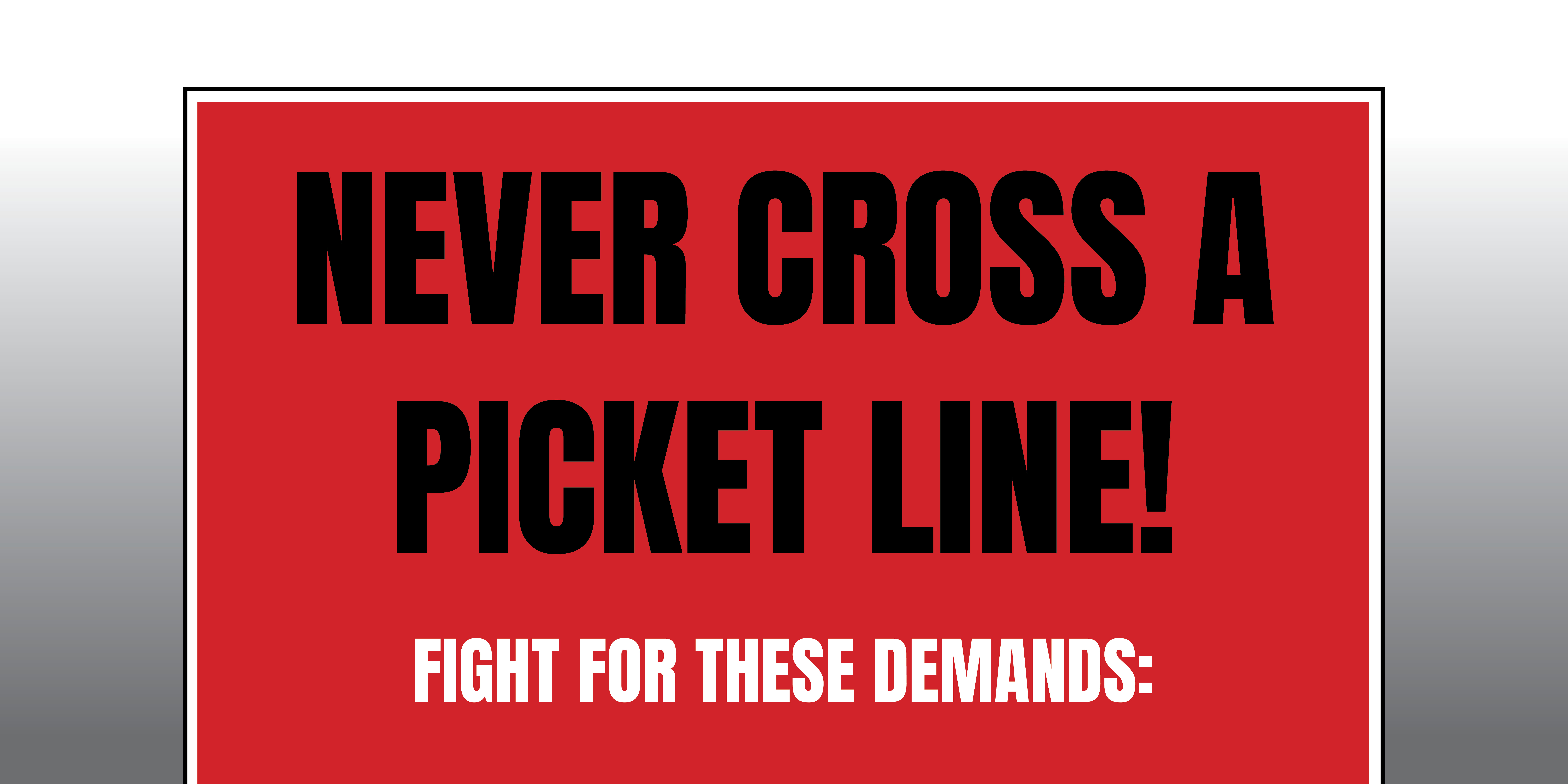 BUILD PICKET LINES - DON'T CROSS THEM!