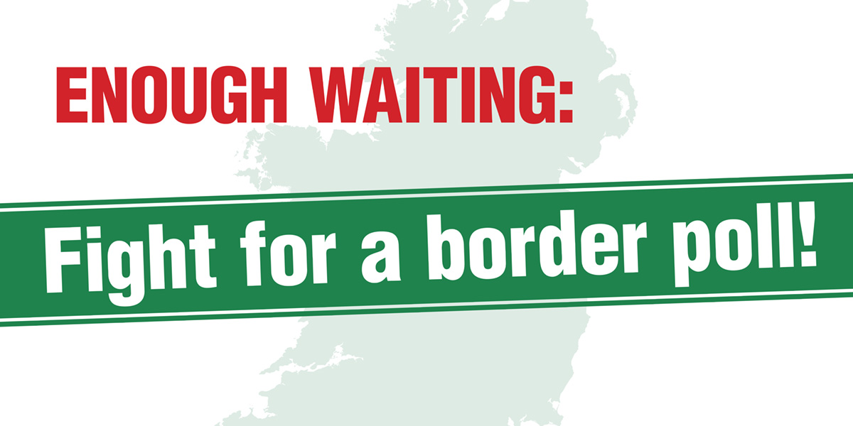 Enough waiting: Fight for a border poll!  |  10 June 2025